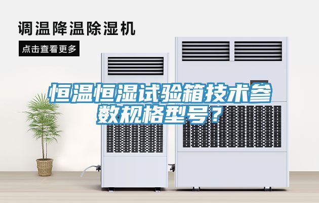 恒溫恒濕試驗(yàn)箱技術(shù)參數(shù)規(guī)格型號(hào)？