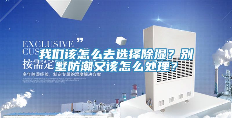 我們該怎么去選擇除濕？別墅防潮又該怎么處理？