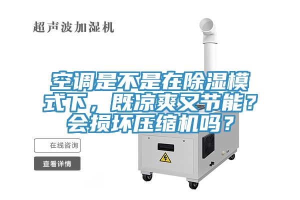 空調(diào)是不是在除濕模式下，既涼爽又節(jié)能？會(huì)損壞壓縮機(jī)嗎？