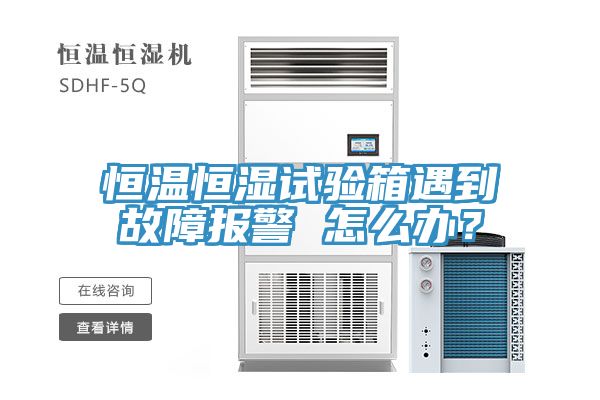 恒溫恒濕試驗箱遇到故障報警 怎么辦？
