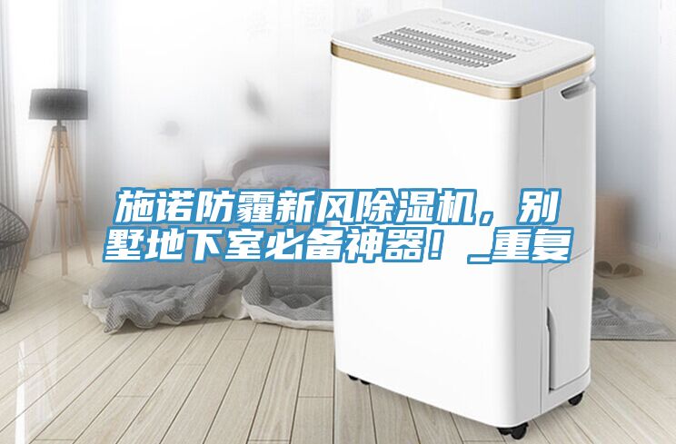 施諾防霾新風除濕機，別墅地下室必備神器！_重復
