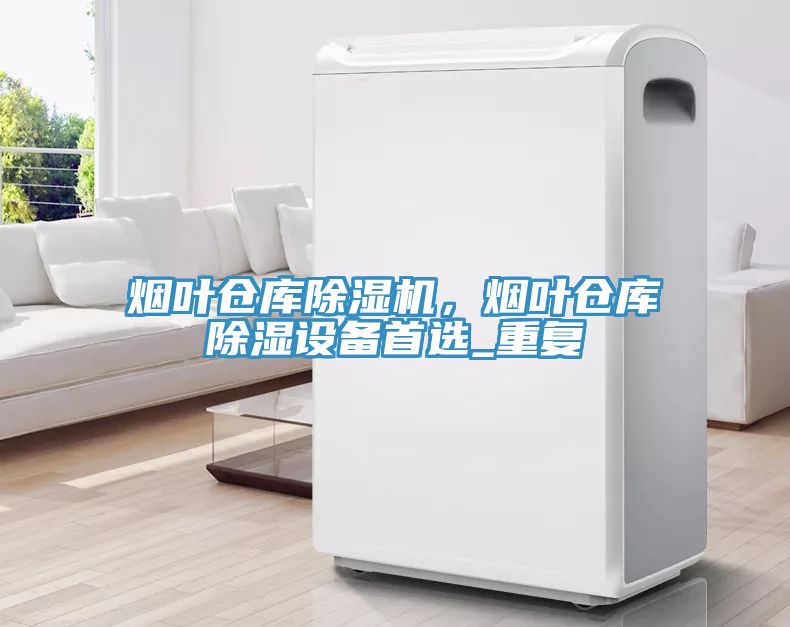 煙葉倉庫除濕機，煙葉倉庫除濕設(shè)備首選_重復(fù)