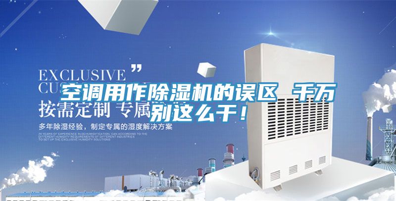 空調(diào)用作除濕機(jī)的誤區(qū) 千萬別這么干！