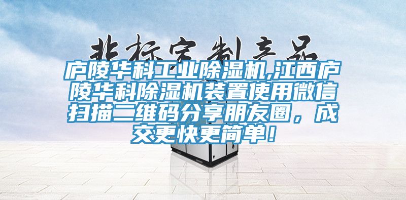 廬陵華科工業(yè)除濕機,江西廬陵華科除濕機裝置使用微信掃描二維碼分享朋友圈，成交更快更簡單！