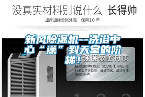 新風(fēng)除濕機(jī)--洗浴中心“澡”到天堂的階梯！