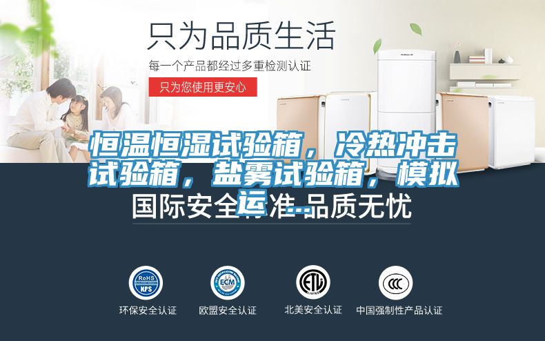恒溫恒濕試驗箱，冷熱沖擊試驗箱，鹽霧試驗箱，模擬運 ...