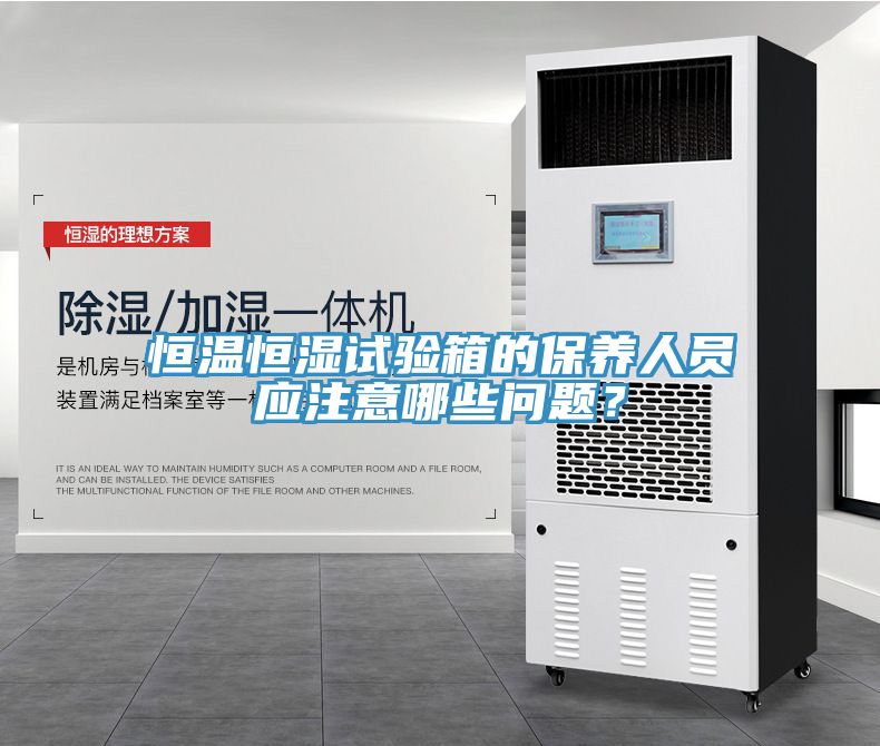 恒溫恒濕試驗(yàn)箱的保養(yǎng)人員應(yīng)注意哪些問(wèn)題？