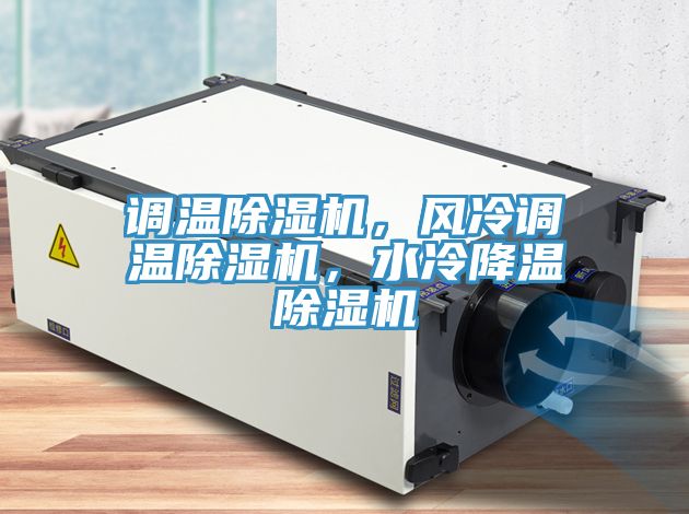 調(diào)溫除濕機(jī)，風(fēng)冷調(diào)溫除濕機(jī)，水冷降溫除濕機(jī)