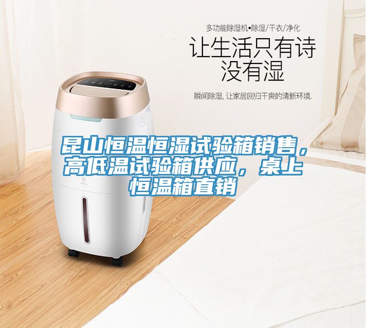 昆山恒溫恒濕試驗(yàn)箱銷售，高低溫試驗(yàn)箱供應(yīng)，桌上恒溫箱直銷