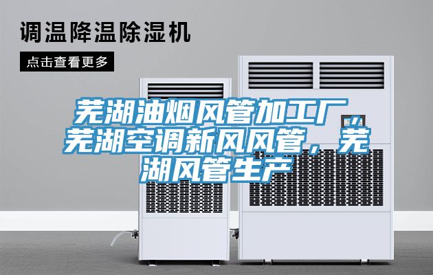 蕪湖油煙風(fēng)管加工廠，蕪湖空調(diào)新風(fēng)風(fēng)管，蕪湖風(fēng)管生產(chǎn)