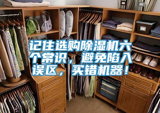 記住選購除濕機(jī)六個(gè)常識，避免陷入誤區(qū)，買錯機(jī)器！