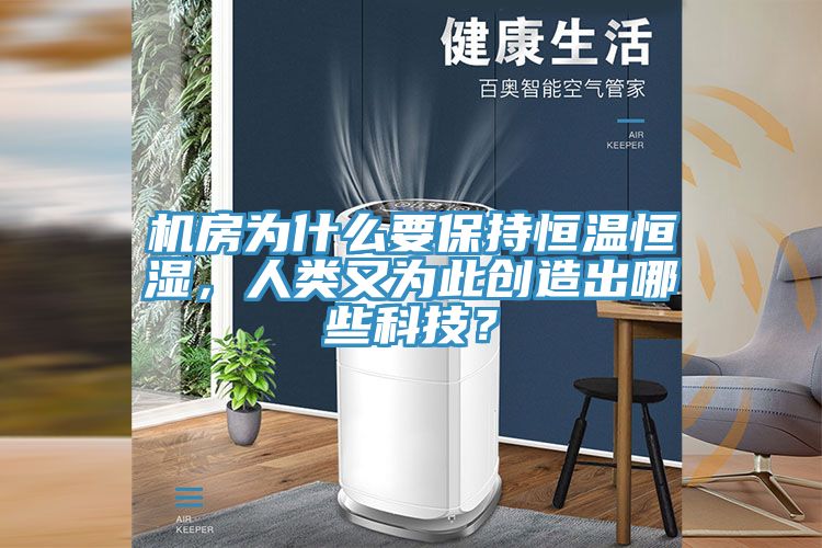 機(jī)房為什么要保持恒溫恒濕，人類又為此創(chuàng)造出哪些科技？