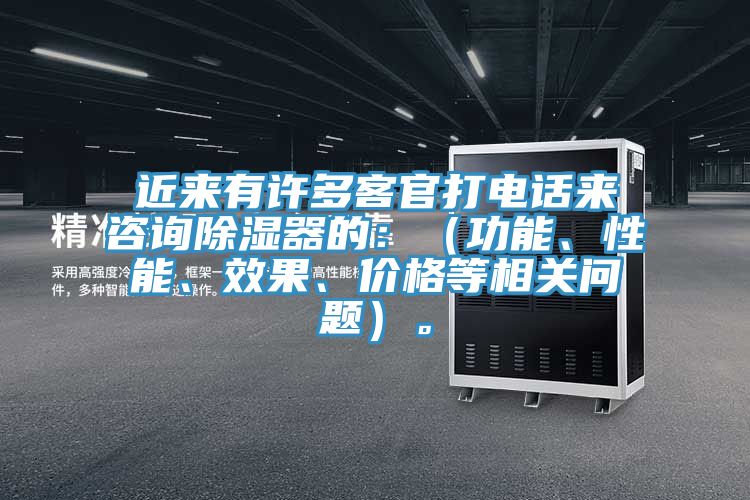 近來有許多客官打電話來咨詢除濕器的：（功能、性能、效果、價格等相關(guān)問題）。