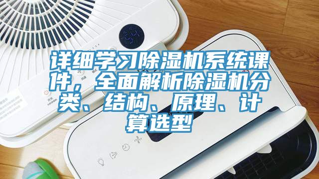 詳細(xì)學(xué)習(xí)除濕機(jī)系統(tǒng)課件，全面解析除濕機(jī)分類、結(jié)構(gòu)、原理、計(jì)算選型