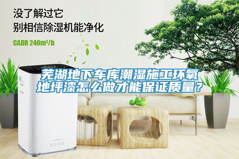蕪湖地下車庫潮濕施工環(huán)氧地坪漆怎么做才能保證質量？