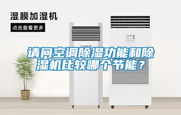 請(qǐng)問空調(diào)除濕功能和除濕機(jī)比較哪個(gè)節(jié)能？