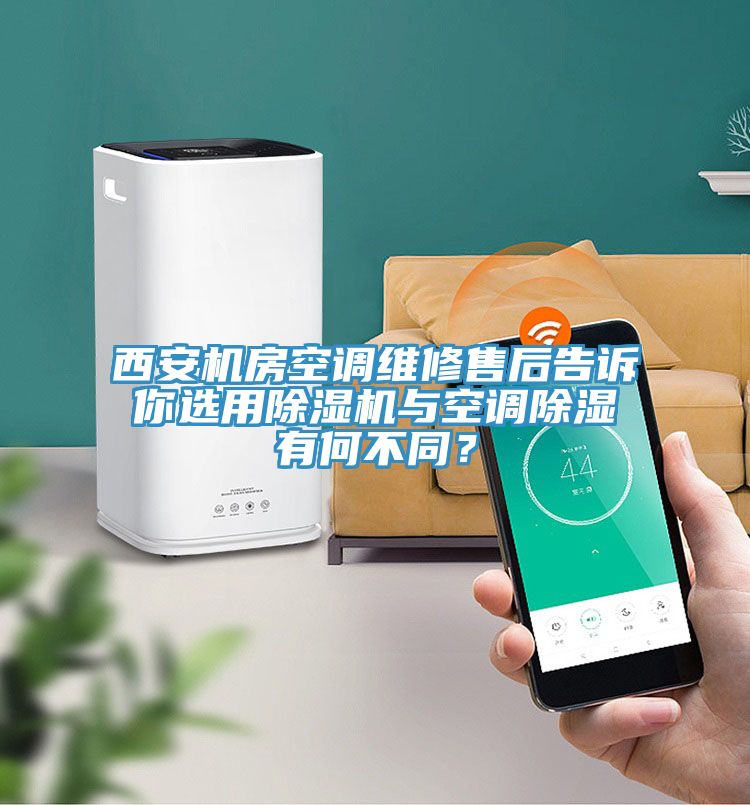 西安機(jī)房空調(diào)維修售后告訴你選用除濕機(jī)與空調(diào)除濕有何不同？