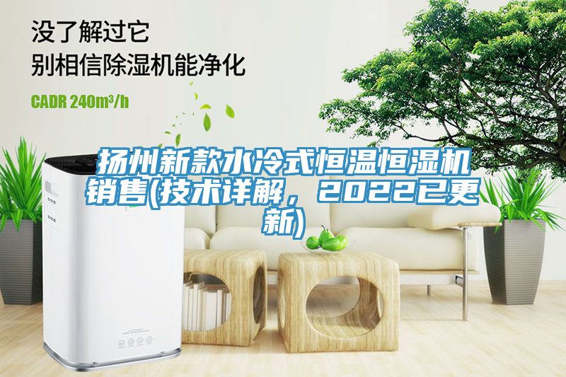 揚州新款水冷式恒溫恒濕機銷售(技術詳解，2022已更新)