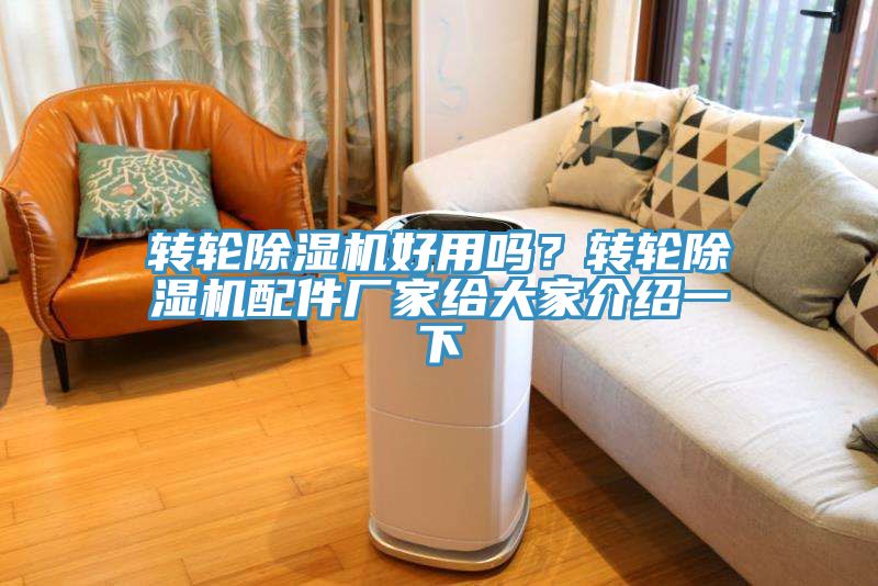 轉(zhuǎn)輪除濕機好用嗎？轉(zhuǎn)輪除濕機配件廠家給大家介紹一下