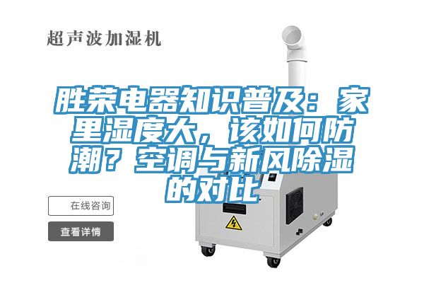勝榮電器知識普及：家里濕度大，該如何防潮？空調(diào)與新風(fēng)除濕的對比
