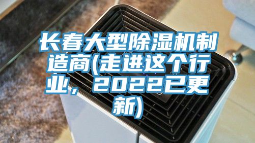 長春大型除濕機(jī)制造商(走進(jìn)這個(gè)行業(yè)，2022已更新)