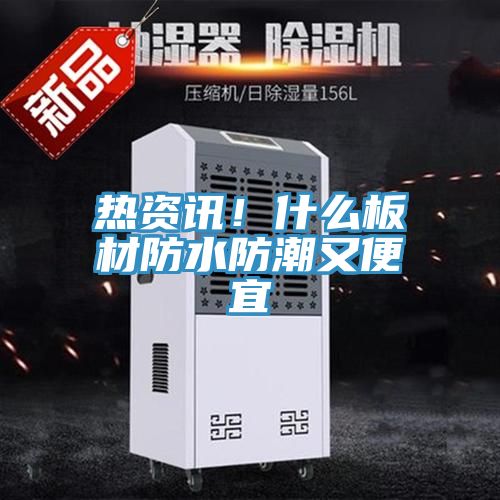 熱資訊！什么板材防水防潮又便宜