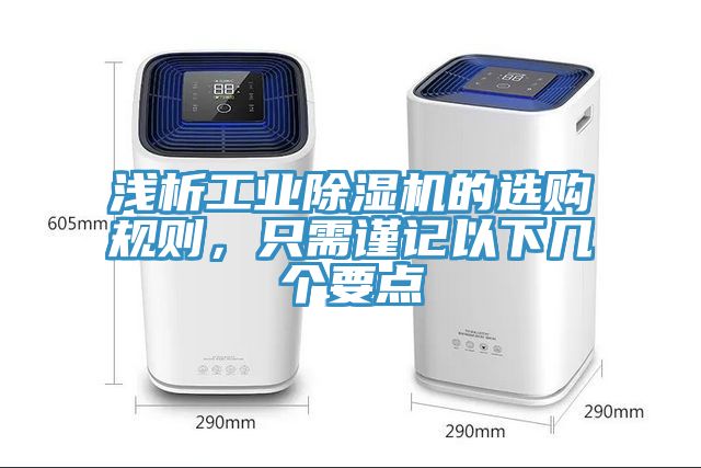 淺析工業(yè)除濕機的選購規(guī)則，只需謹(jǐn)記以下幾個要點