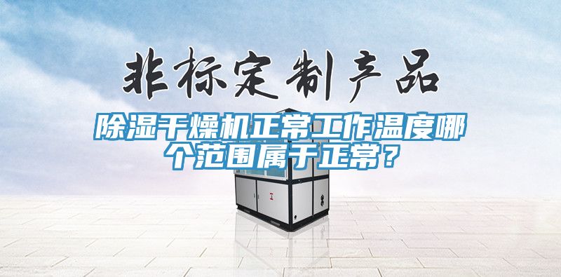 除濕干燥機(jī)正常工作溫度哪個(gè)范圍屬于正常？