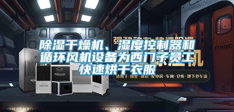 除濕干燥機、濕度控制器和循環(huán)風(fēng)機設(shè)備為西門子員工快速烘干衣服