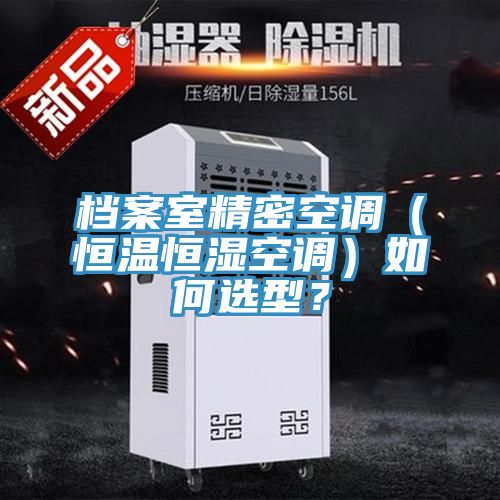 檔案室精密空調(diào)（恒溫恒濕空調(diào)）如何選型？