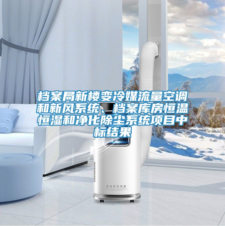 檔案局新樓變冷媒流量空調(diào)和新風(fēng)系統(tǒng)、檔案庫房恒溫恒濕和凈化除塵系統(tǒng)項(xiàng)目中標(biāo)結(jié)果