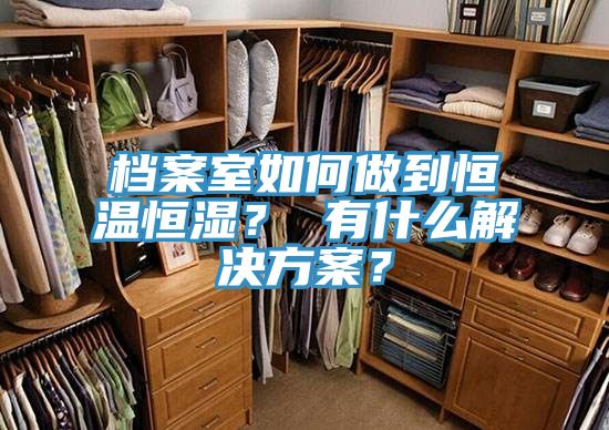 檔案室如何做到恒溫恒濕？ 有什么解決方案？