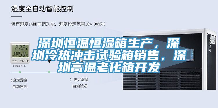 深圳恒溫恒濕箱生產(chǎn)，深圳冷熱沖擊試驗(yàn)箱銷售，深圳高溫老化箱開發(fā)