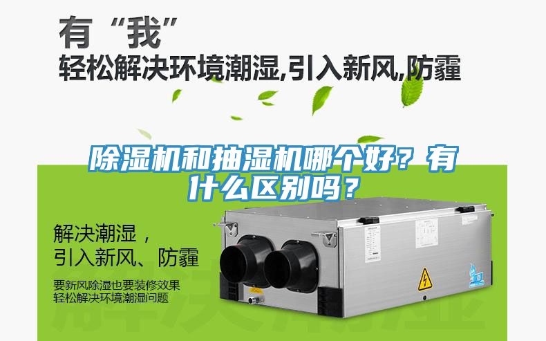 除濕機(jī)和抽濕機(jī)哪個好？有什么區(qū)別嗎？