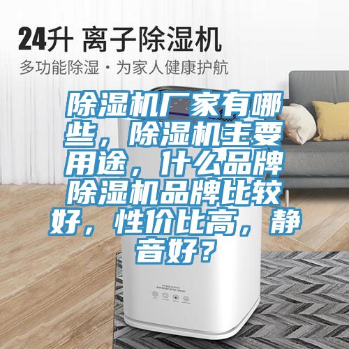 除濕機廠家有哪些，除濕機主要用途，什么品牌除濕機品牌比較好，性價比高，靜音好？