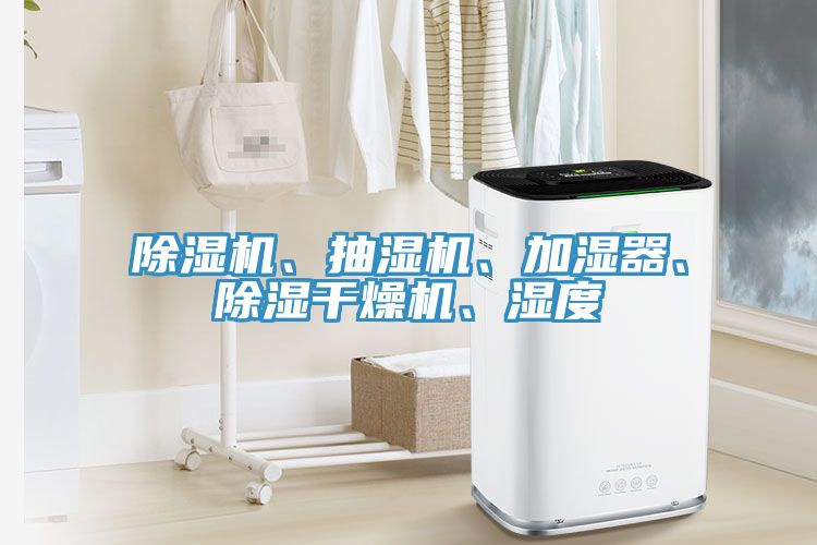 除濕機(jī)、抽濕機(jī)、加濕器、除濕干燥機(jī)、濕度