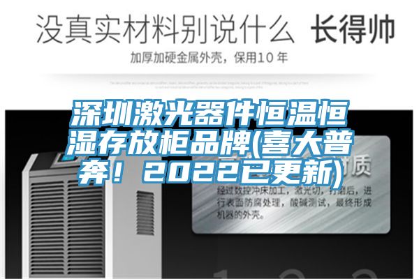 深圳激光器件恒溫恒濕存放柜品牌(喜大普奔！2022已更新)