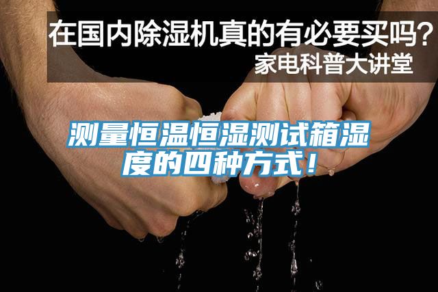 測量恒溫恒濕測試箱濕度的四種方式！