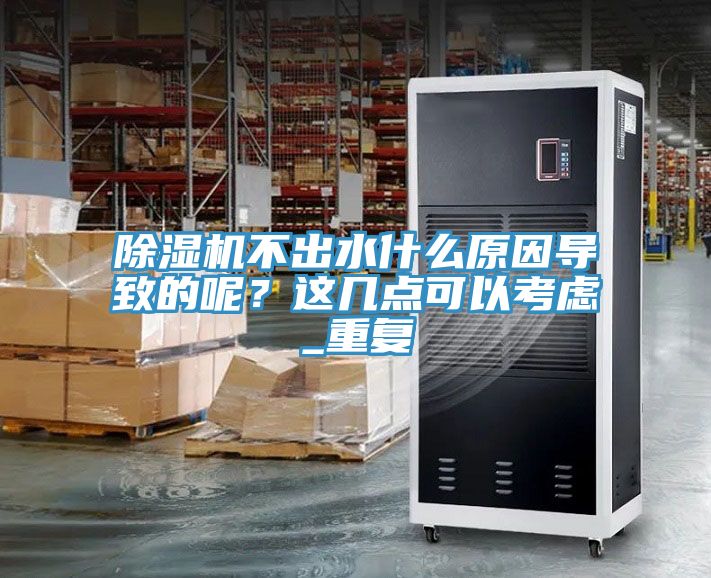 除濕機(jī)不出水什么原因?qū)е碌哪?？這幾點(diǎn)可以考慮_重復(fù)