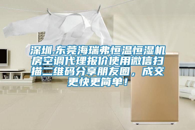 深圳.東莞海瑞弗恒溫恒濕機房空調代理報價使用微信掃描二維碼分享朋友圈，成交更快更簡單！