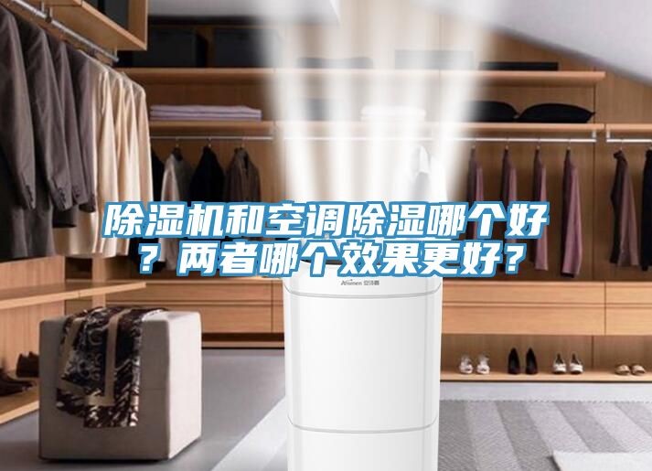 除濕機和空調(diào)除濕哪個好？兩者哪個效果更好？