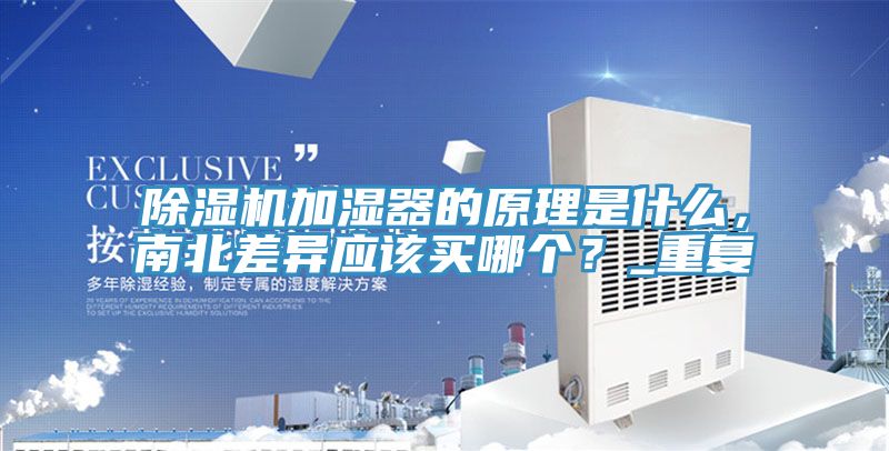 除濕機(jī)加濕器的原理是什么，南北差異應(yīng)該買哪個(gè)？_重復(fù)