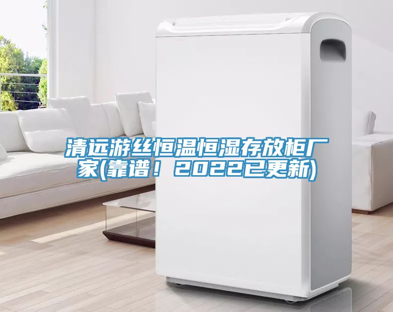 清遠游絲恒溫恒濕存放柜廠家(靠譜！2022已更新)