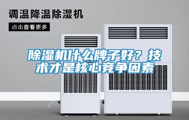 除濕機(jī)什么牌子好？技術(shù)才是核心競(jìng)爭(zhēng)因素
