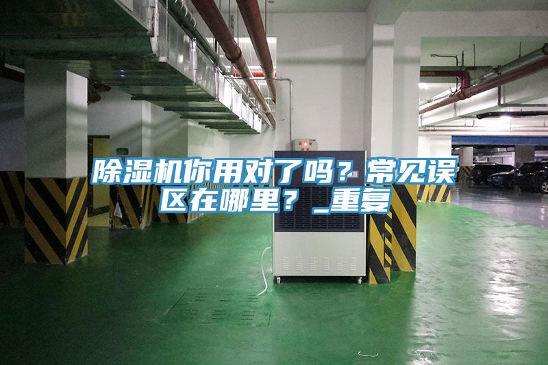 除濕機(jī)你用對(duì)了嗎？常見(jiàn)誤區(qū)在哪里？_重復(fù)