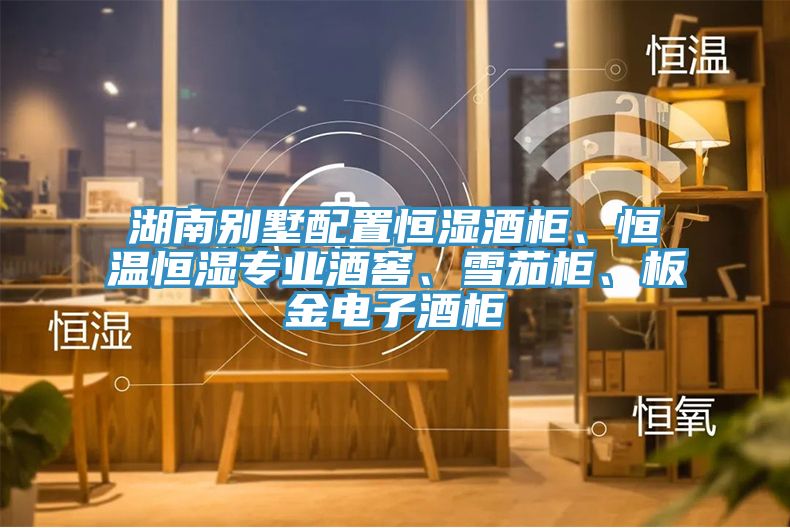 湖南別墅配置恒濕酒柜、恒溫恒濕專業(yè)酒窖、雪茄柜、板金電子酒柜