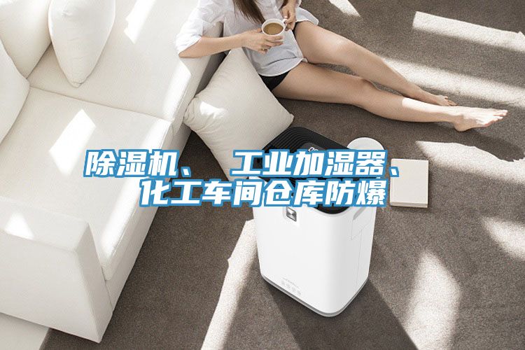 除濕機(jī)、 工業(yè)加濕器、 化工車間倉庫防爆