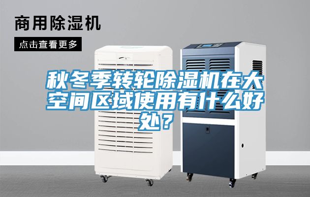 秋冬季轉(zhuǎn)輪除濕機(jī)在大空間區(qū)域使用有什么好處？