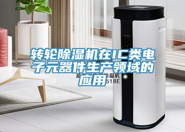 轉輪除濕機在IC類電子元器件生產(chǎn)領域的應用