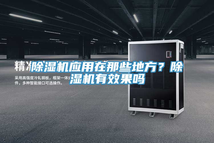 除濕機(jī)應(yīng)用在那些地方？除濕機(jī)有效果嗎